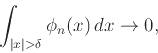 \begin{displaymath}
\int_{{\left\vert{x}\right\vert}>\delta} \phi_n(x)  dx \to 0,
\end{displaymath}