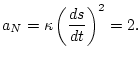 $\displaystyle a_N = \kappa \left(\frac{ds}{dt}\right)^2 = 2.
$