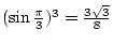$ (\sin\frac{\pi}{3})^3 = \frac{3\sqrt3}{8}$