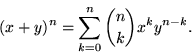 \begin{displaymath}
(x+y)^n = \sum_{k=0}^n {n \choose k} x^k y^{n-k}.
\end{displaymath}