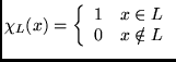 $\displaystyle \chi_L(x) = \left\{\begin{array}{ll} 1 & x\in L   0 & x \notin L\end{array}\right.
$