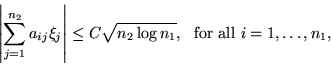 \begin{displaymath}
{\left\vert{\sum_{j=1}^{n_2} a_{ij} \xi_j}\right\vert} \le C \sqrt{n_2 \log n_1},
  \mbox{for all $i=1,\ldots,n_1$},
\end{displaymath}