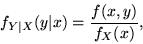 \begin{displaymath}
f_{Y\vert X}(y\vert x) = {f(x, y) \over f_X(x)},
\end{displaymath}