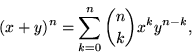 \begin{displaymath}
(x+y)^n = \sum_{k=0}^n {n \choose k} x^k y^{n-k},
\end{displaymath}