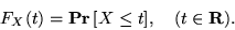 \begin{displaymath}
F_X(t) = {{\bf {Pr}}\left[{X \le t}\right]},    (t\in{\mathbf R}).
\end{displaymath}