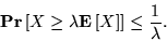 \begin{displaymath}
{{\bf {Pr}}\left[{X \ge \lambda{{\bf E}\left[{X}\right]}}\right]} \le {1\over \lambda}.
\end{displaymath}