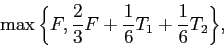 \begin{displaymath}
\max{\left\{{F, \frac{2}{3}F + \frac{1}{6}T_1 + \frac{1}{6}T_2}\right\}},
\end{displaymath}