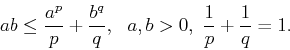 \begin{displaymath}
ab\le \frac{a^p}{p}+\frac{b^q}{q},  a,b>0, \frac{1}{p}+\frac{1}{q}=1.
\end{displaymath}